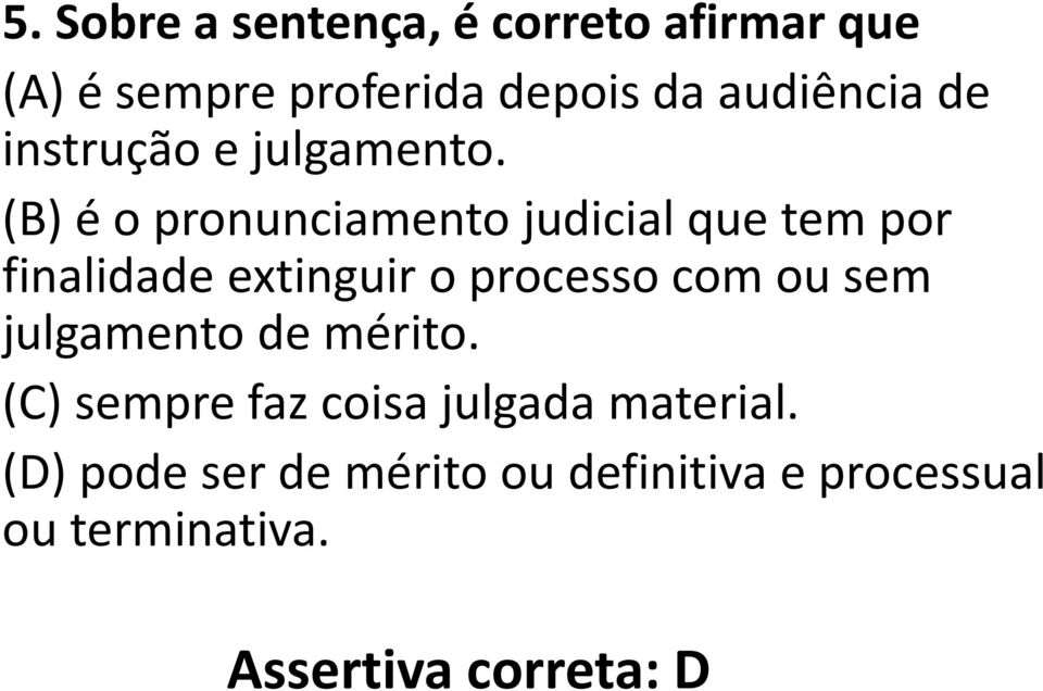 (B) é o pronunciamento judicial que tem por finalidade extinguir o processo com ou sem