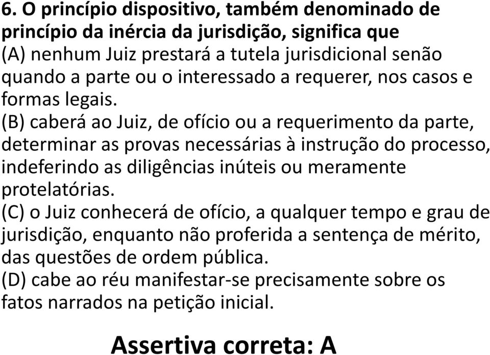 (B) caberá ao Juiz, de ofício ou a requerimento da parte, determinar as provas necessárias à instrução do processo, indeferindo as diligências inúteis ou meramente