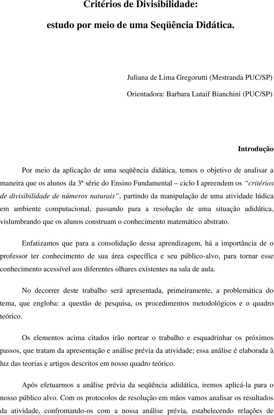 alunos da 3ª série do Ensino Fundamental ciclo I apreendem os critérios de divisibilidade de números naturais, partindo da manipulação de uma atividade lúdica em ambiente computacional, passando para