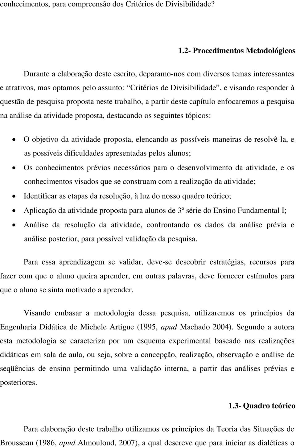 responder à questão de pesquisa proposta neste trabalho, a partir deste capítulo enfocaremos a pesquisa na análise da atividade proposta, destacando os seguintes tópicos: O objetivo da atividade