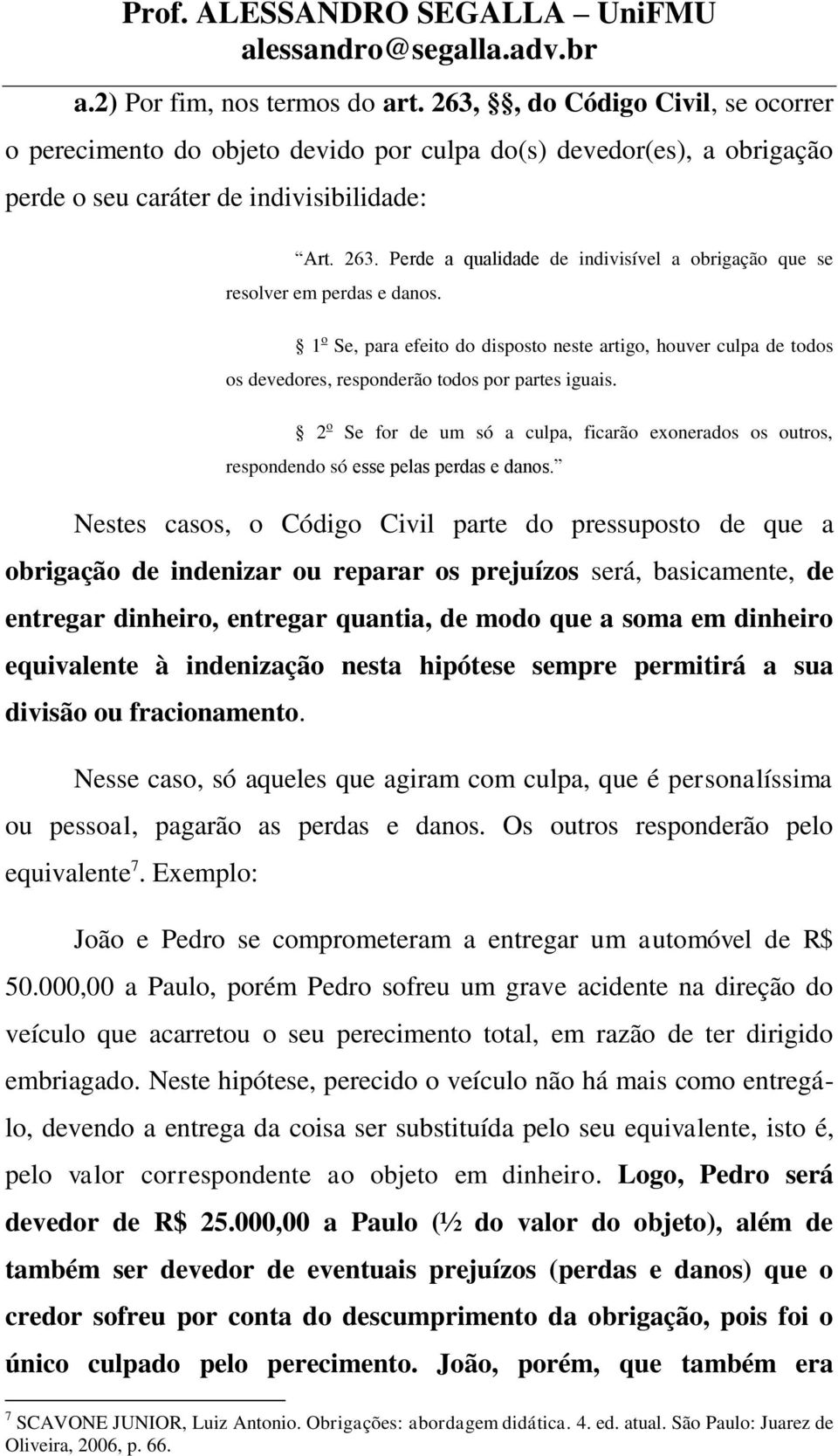 2 o Se for de um só a culpa, ficarão exonerados os outros, respondendo só esse pelas perdas e danos.