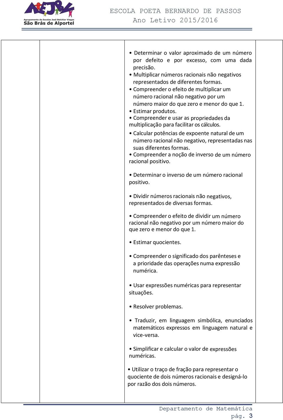 Compreender e usar as propriedades da multiplicação para facilitar os cálculos. Calcular potências de expoente natural de um número racional não negativo, representadas nas suas diferentes formas.