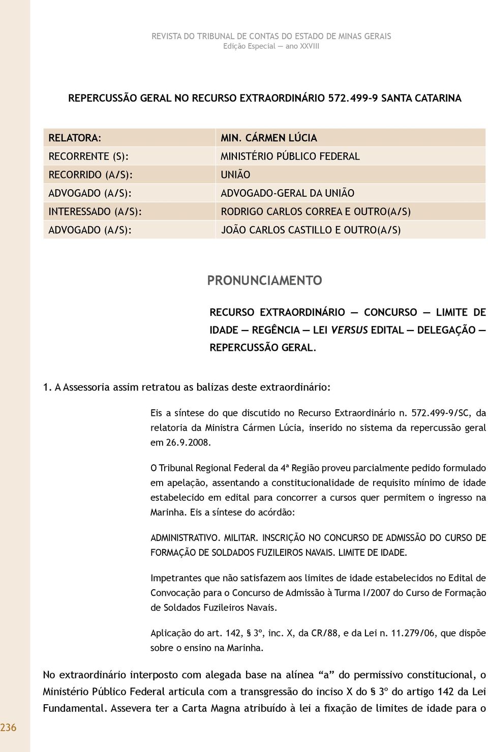 IDADE REGÊNCIA LEI VERSUS EDITAL DELEGAÇÃO REPERCUSSÃO GERAL. 1. A Assessoria assim retratou as balizas deste extraordinário: Eis a síntese do que discutido no Recurso Extraordinário n. 572.