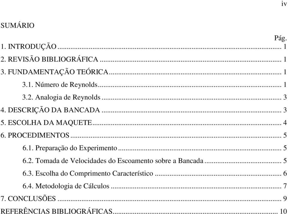 1. Preparação do Experimento... 5 6.2. Tomada de Velocidades do Escoamento sobre a Bancada... 5 6.3.