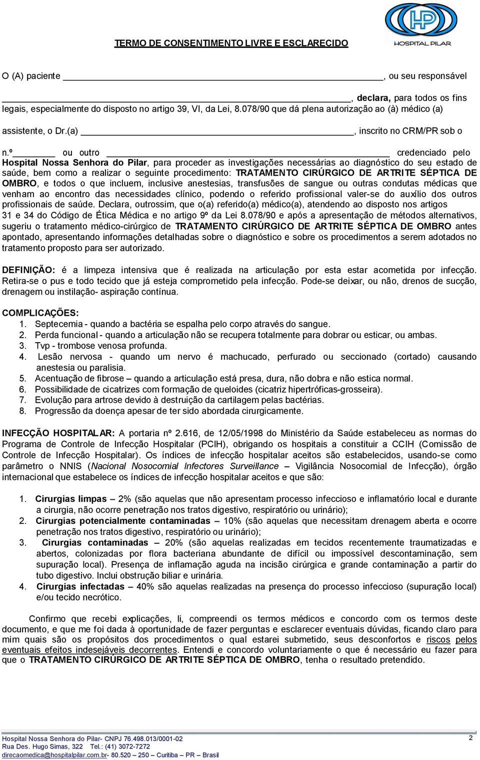 º ou outro credenciado pelo Hospital Nossa Senhora do Pilar, para proceder as investigações necessárias ao diagnóstico do seu estado de saúde, bem como a realizar o seguinte procedimento: TRATAMENTO