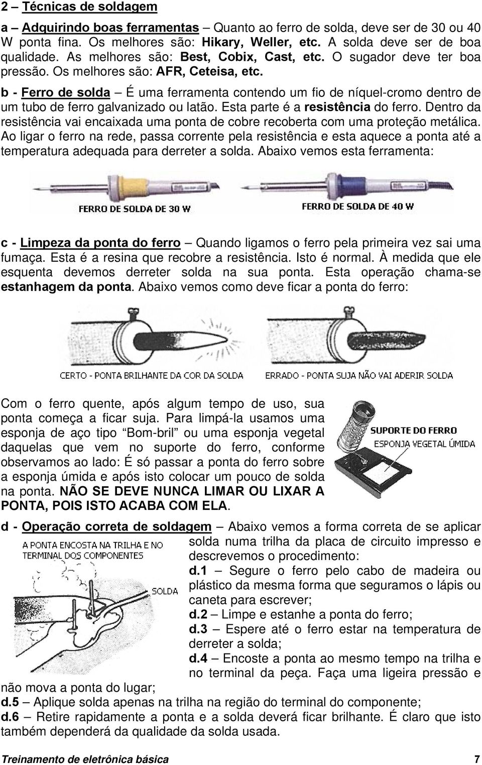 b - Ferro de solda É uma ferramenta contendo um fio de níquel-cromo dentro de um tubo de ferro galvanizado ou latão. Esta parte é a resistência do ferro.