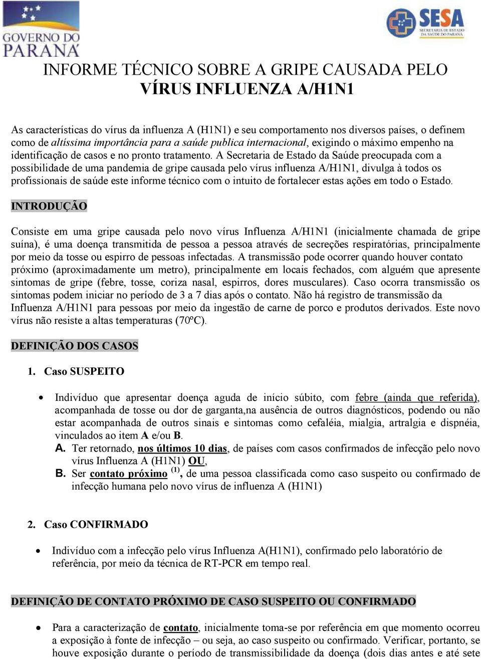 A Secretaria de Estado da Saúde preocupada com a possibilidade de uma pandemia de gripe causada pelo vírus influenza A/H1N1, divulga à todos os profissionais de saúde este informe técnico com o