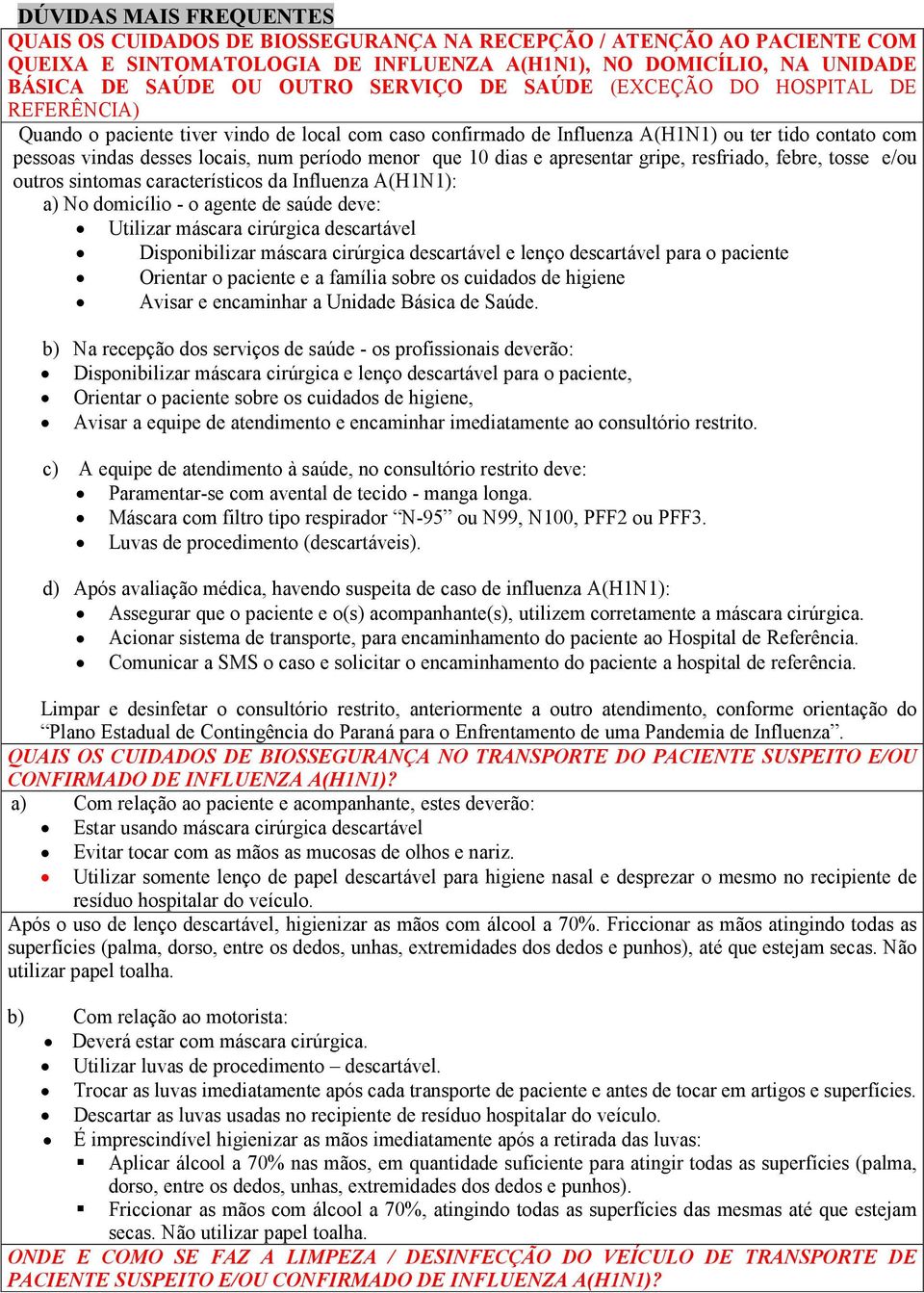 menor que 10 dias e apresentar gripe, resfriado, febre, tosse e/ou outros sintomas característicos da Influenza A(H1N1): a) No domicílio - o agente de saúde deve: Utilizar máscara cirúrgica