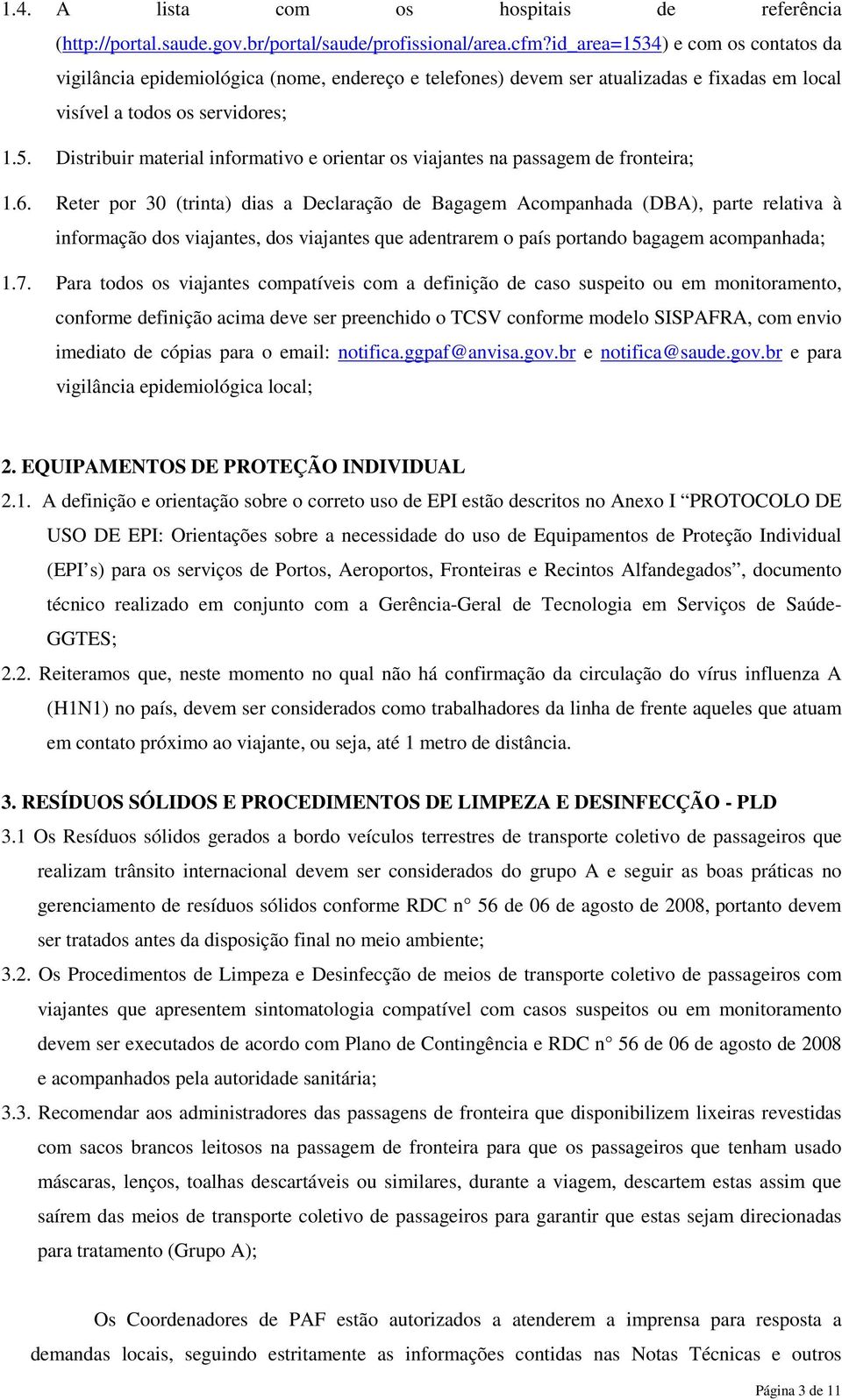 6. Reter por 30 (trinta) dias a Declaração de Bagagem Acompanhada (DBA), parte relativa à informação dos viajantes, dos viajantes que adentrarem o país portando bagagem acompanhada; 1.7.