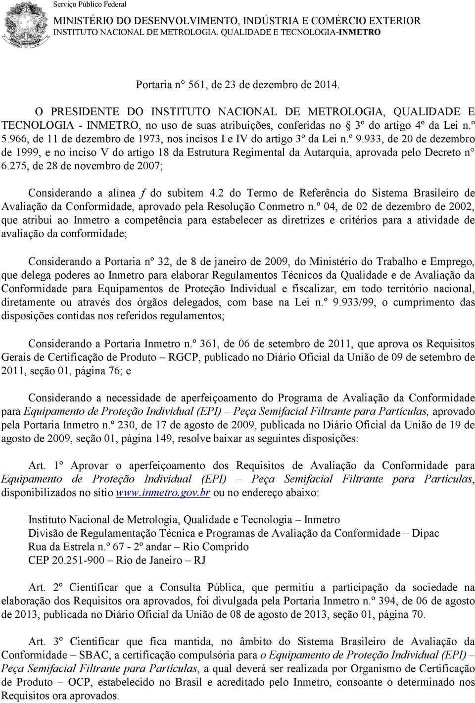 966, de 11 de dezembro de 1973, nos incisos I e IV do artigo 3º da Lei n.º 9.933, de 20 de dezembro de 1999, e no inciso V do artigo 18 da Estrutura Regimental da Autarquia, aprovada pelo Decreto n 6.