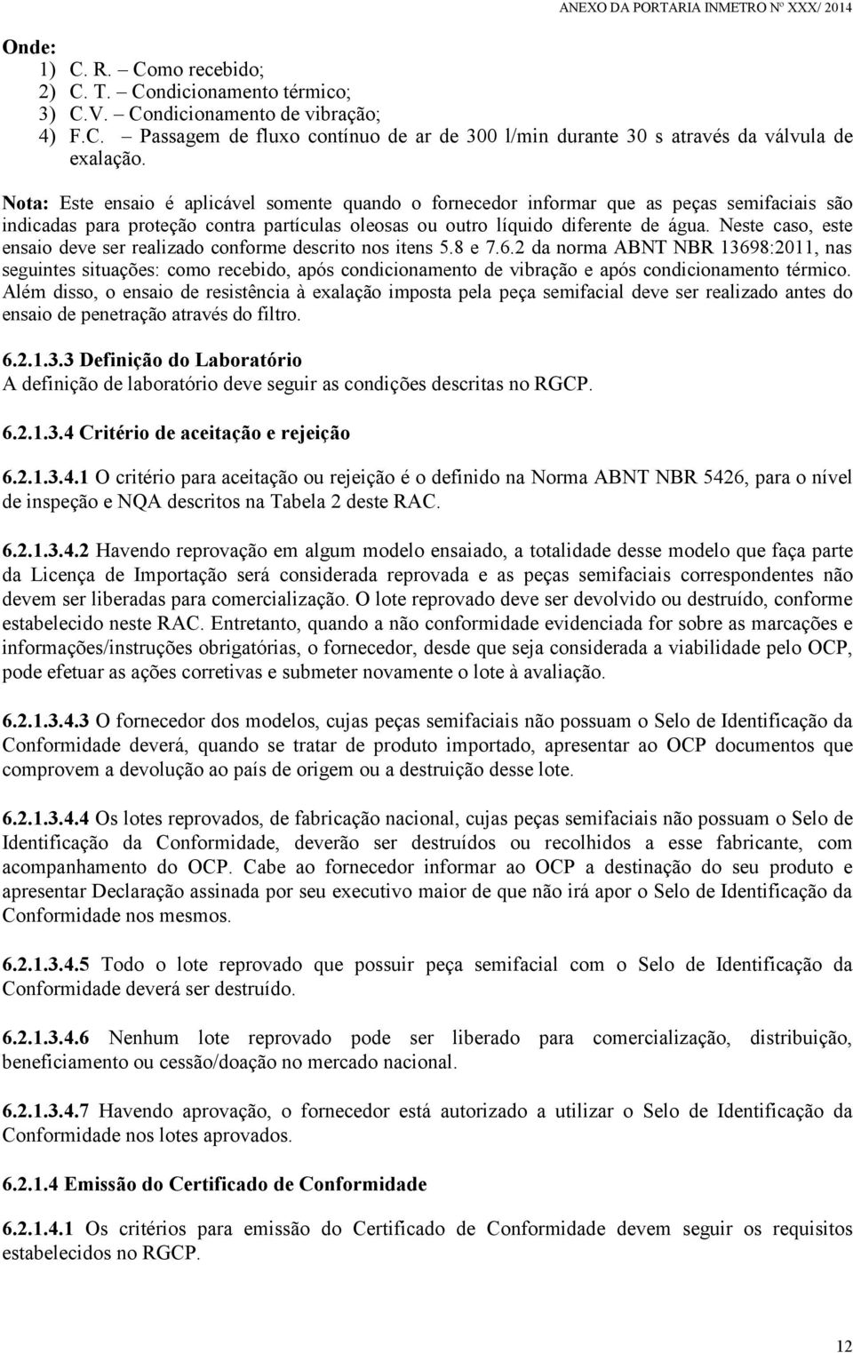 Neste caso, este ensaio deve ser realizado conforme descrito nos itens 5.8 e 7.6.