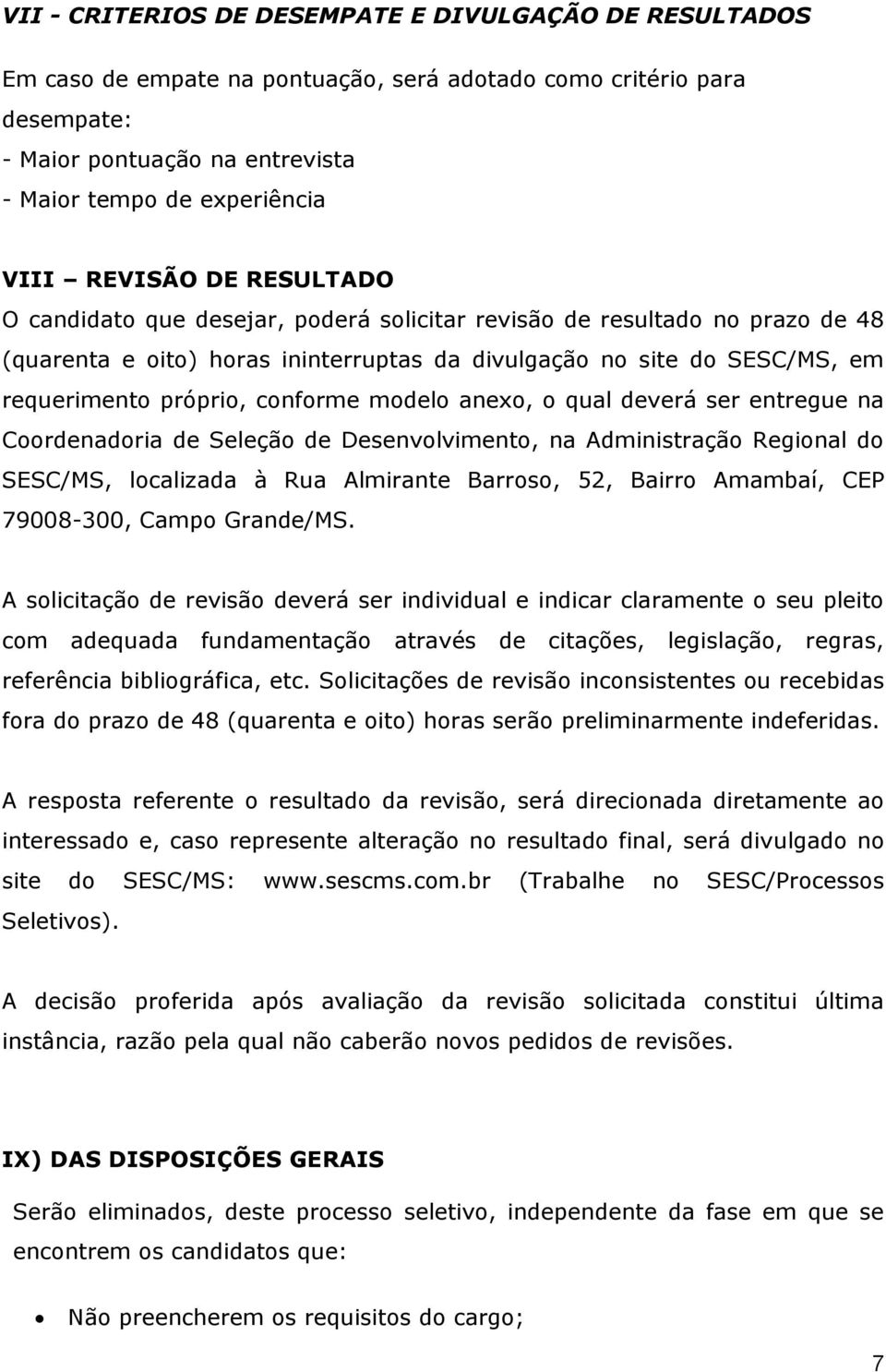 conforme modelo anexo, o qual deverá ser entregue na Coordenadoria de Seleção de Desenvolvimento, na Administração Regional do SESC/MS, localizada à Rua Almirante Barroso, 52, Bairro Amambaí, CEP