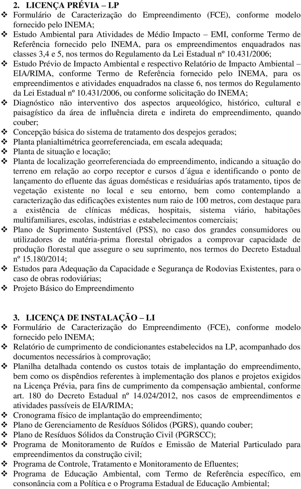 431/2006; Estudo Prévio de Impacto Ambiental e respectivo Relatório de Impacto Ambiental EIA/RIMA, conforme Termo de Referência fornecido pelo INEMA, para os empreendimentos e atividades enquadrados