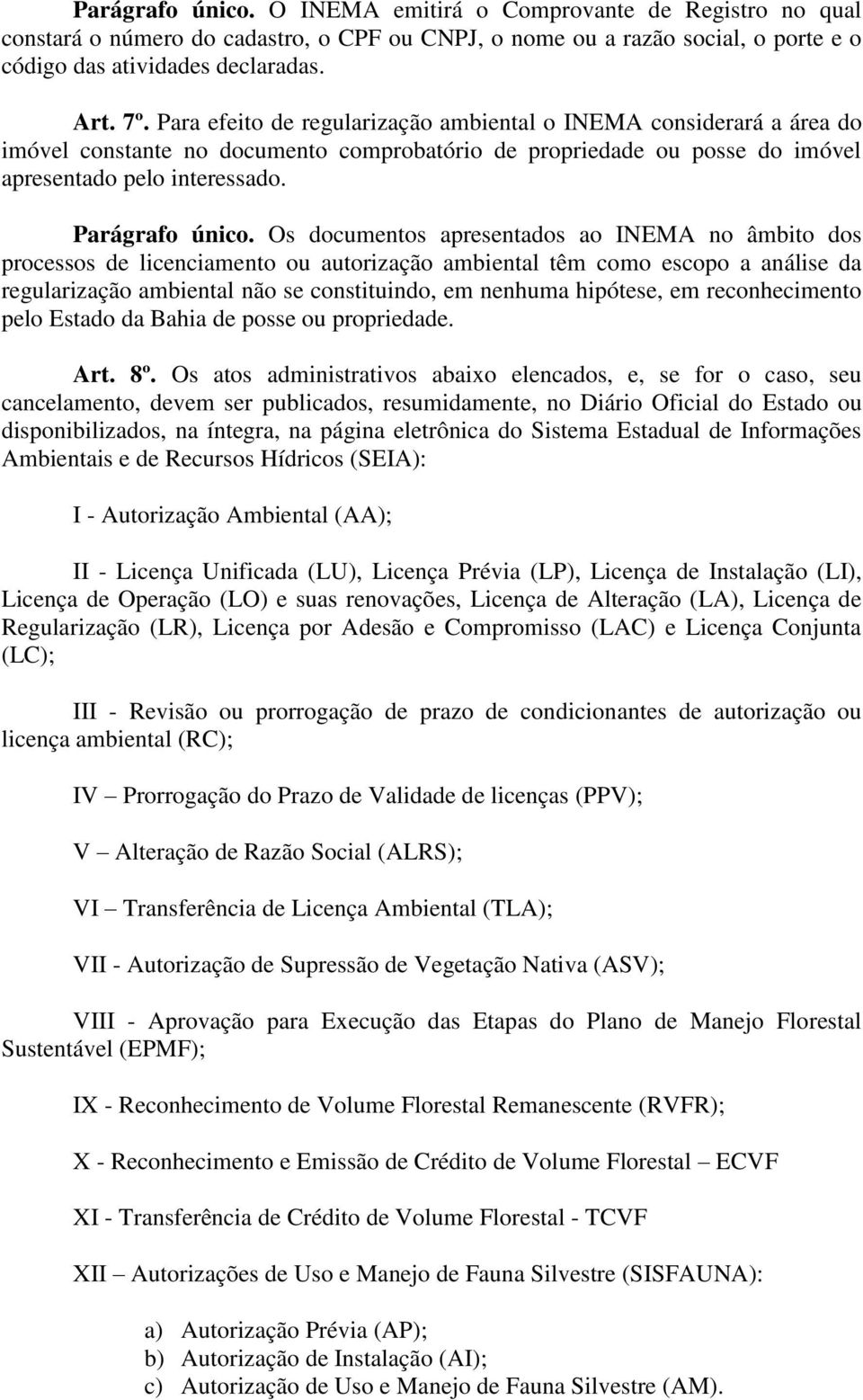 Os documentos apresentados ao INEMA no âmbito dos processos de licenciamento ou autorização ambiental têm como escopo a análise da regularização ambiental não se constituindo, em nenhuma hipótese, em