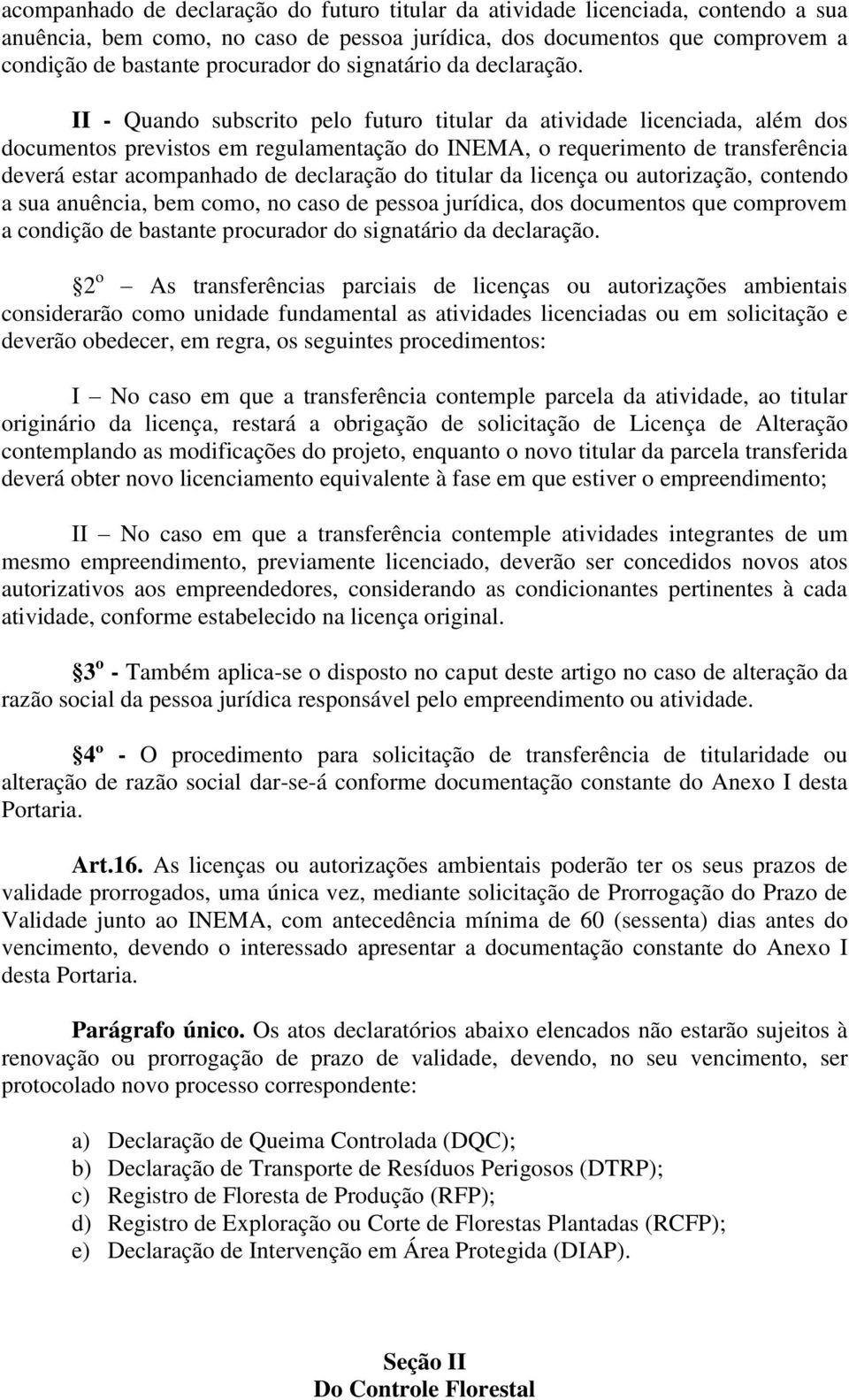 II - Quando subscrito pelo futuro titular da atividade licenciada, além dos documentos previstos em regulamentação do INEMA, o requerimento de transferência deverá estar acompanhado de declaração do