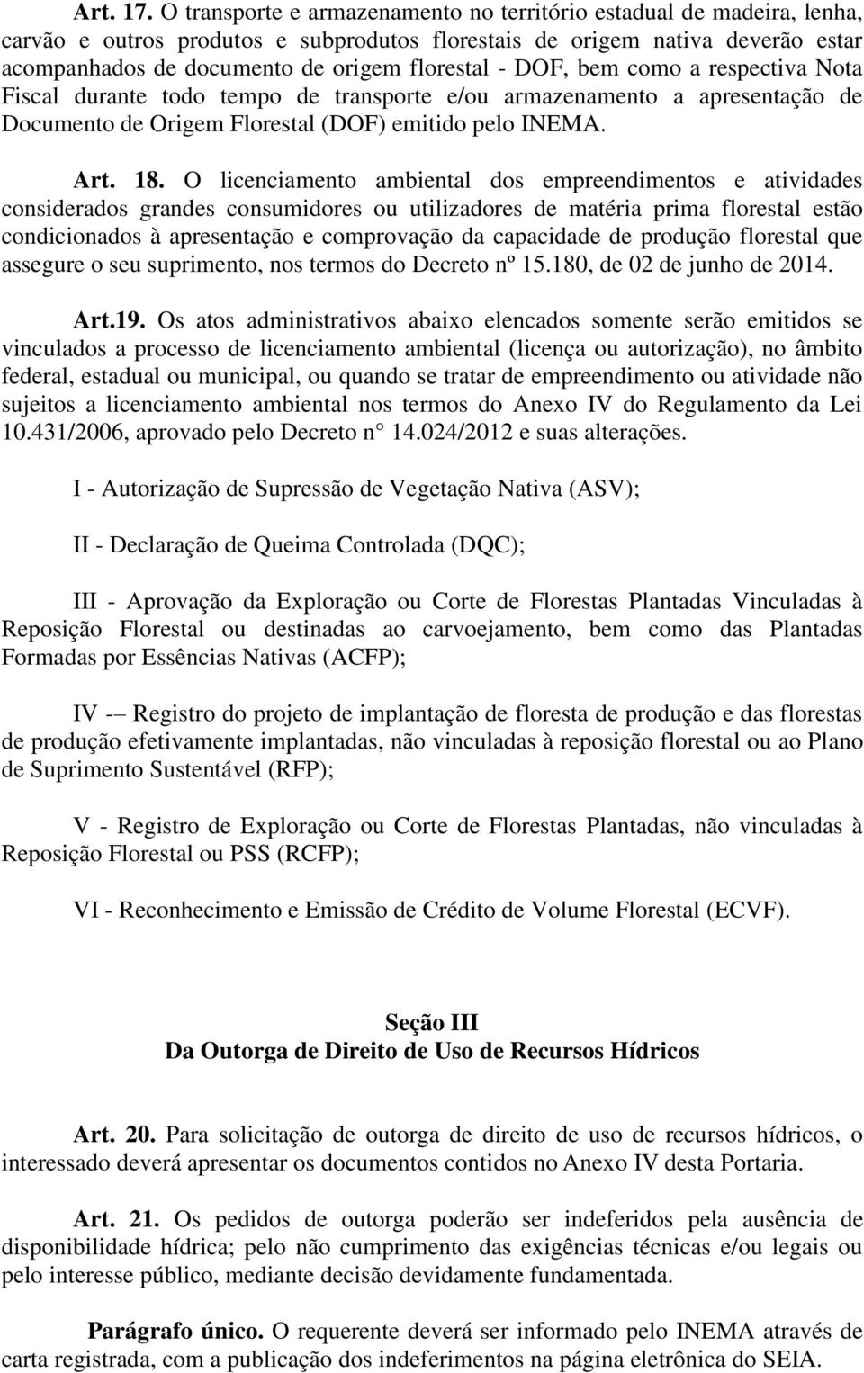 DOF, bem como a respectiva Nota Fiscal durante todo tempo de transporte e/ou armazenamento a apresentação de Documento de Origem Florestal (DOF) emitido pelo INEMA. Art. 18.