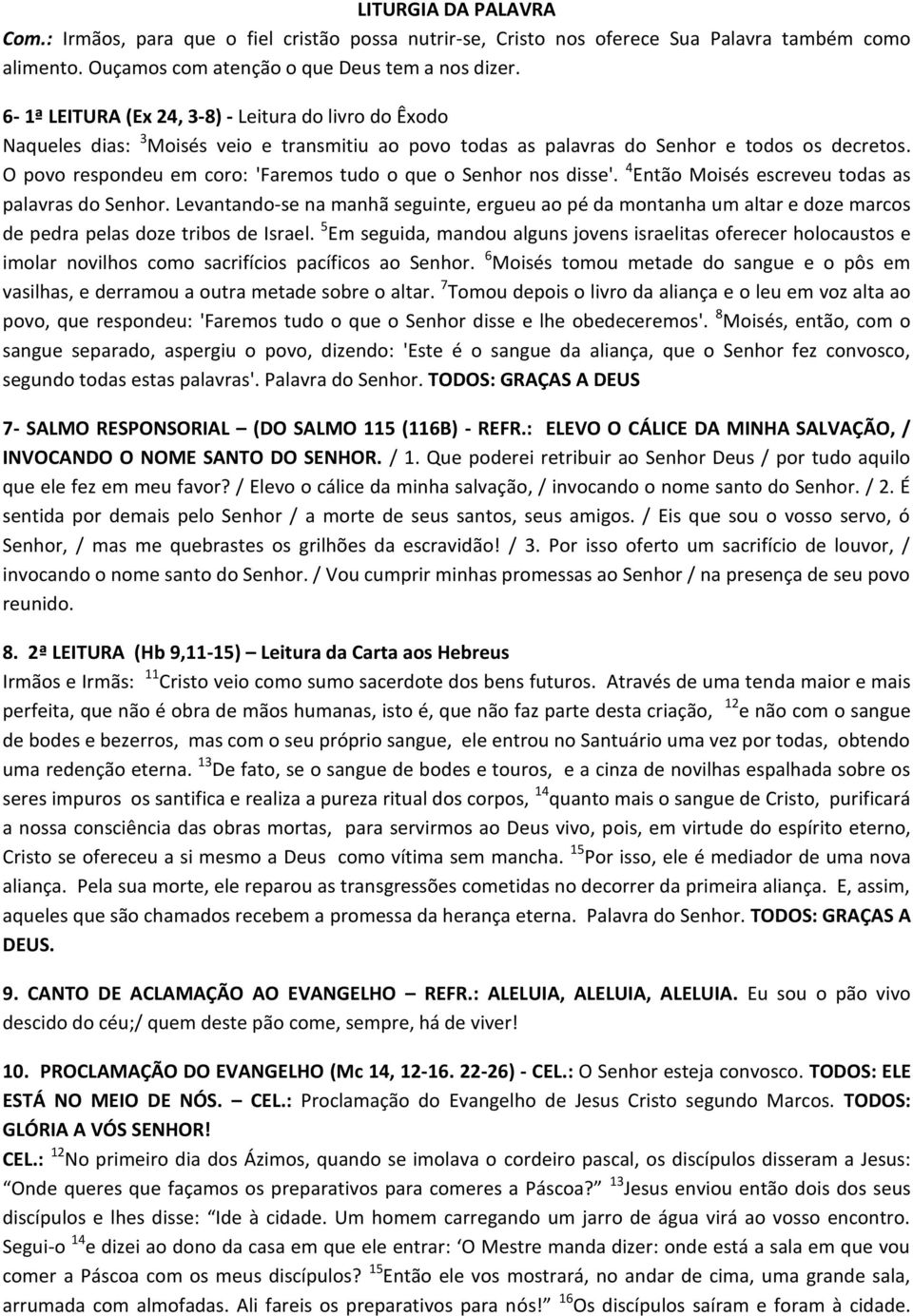 O povo respondeu em coro: 'Faremos tudo o que o Senhor nos disse'. 4 Então Moisés escreveu todas as palavras do Senhor.