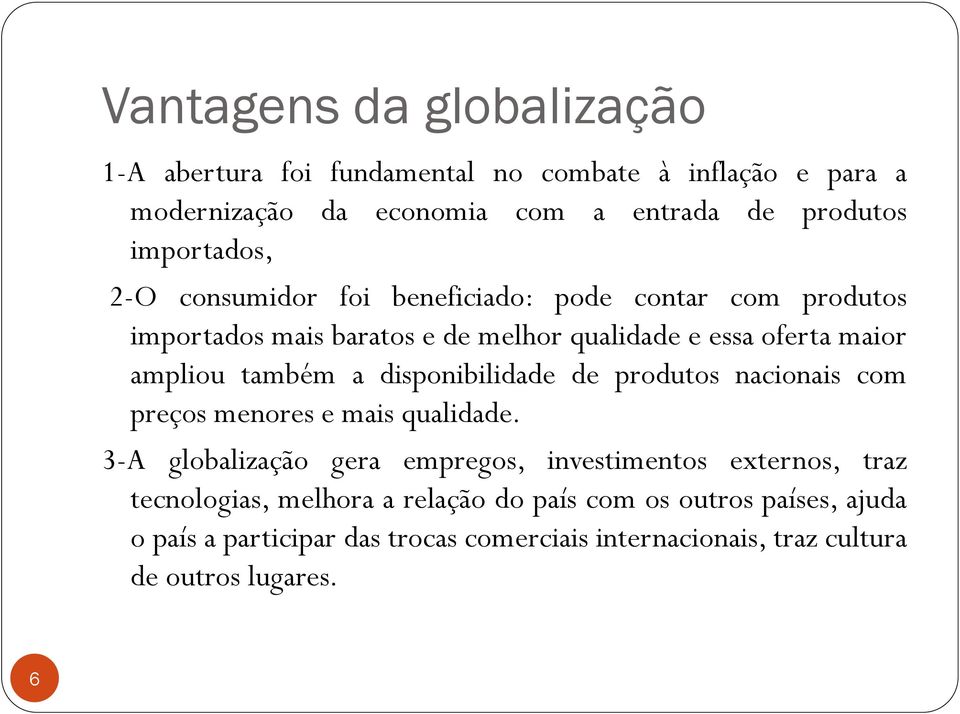 também a disponibilidade de produtos nacionais com preços menores e mais qualidade.