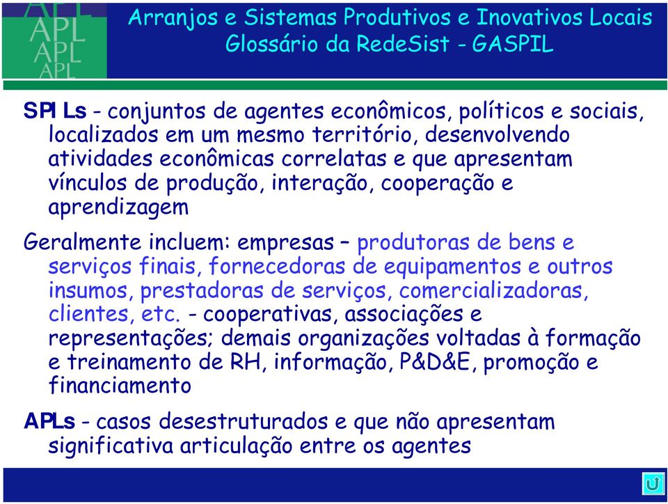 serviços finais, fornecedoras de equipamentos e outros insumos, prestadoras de serviços, comercializadoras, clientes, etc.