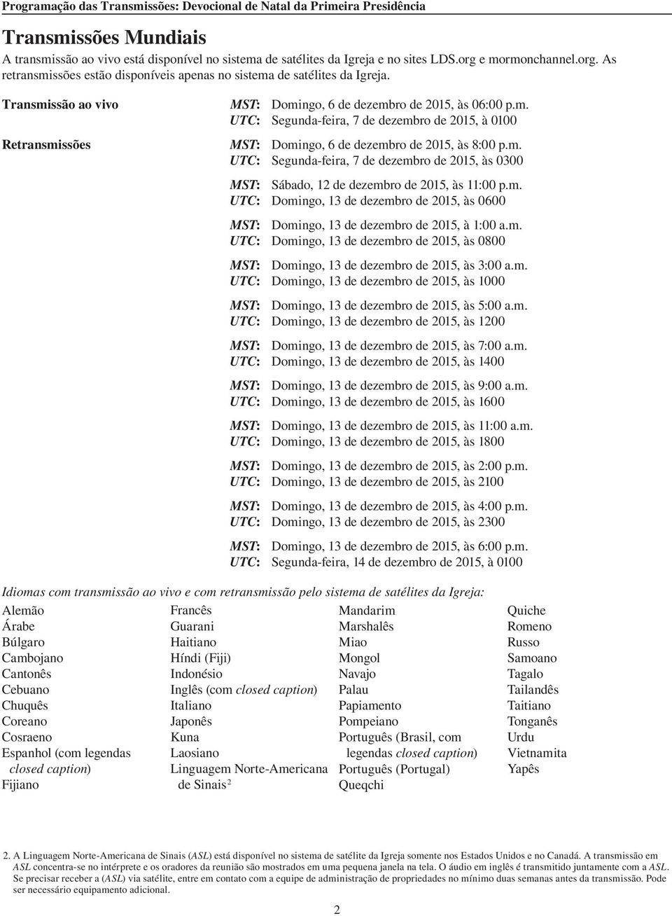 m. UTC: Segunda feira, 7 de dezembro de 2015, às 0300 MST: Sábado, 12 de dezembro de 2015, às 11:00 p.m. UTC: Domingo, 13 de dezembro de 2015, às 0600 MST: Domingo, 13 de dezembro de 2015, à 1:00 a.m. UTC: Domingo, 13 de dezembro de 2015, às 0800 MST: Domingo, 13 de dezembro de 2015, às 3:00 a.