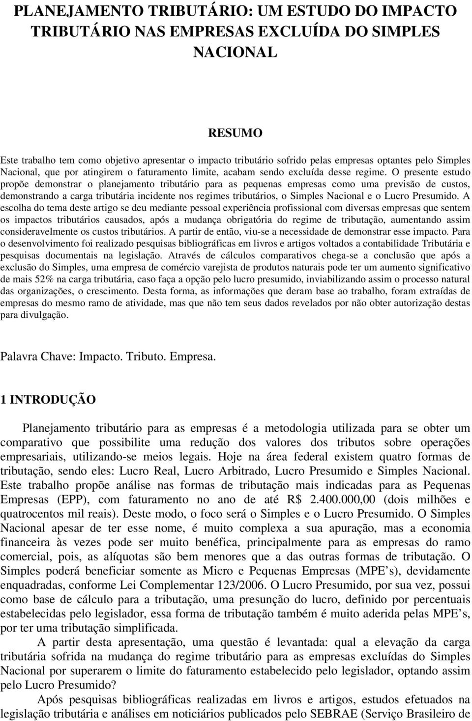 O presente estudo propõe demonstrar o planejamento tributário para as pequenas empresas como uma previsão de custos, demonstrando a carga tributária incidente nos regimes tributários, o Simples