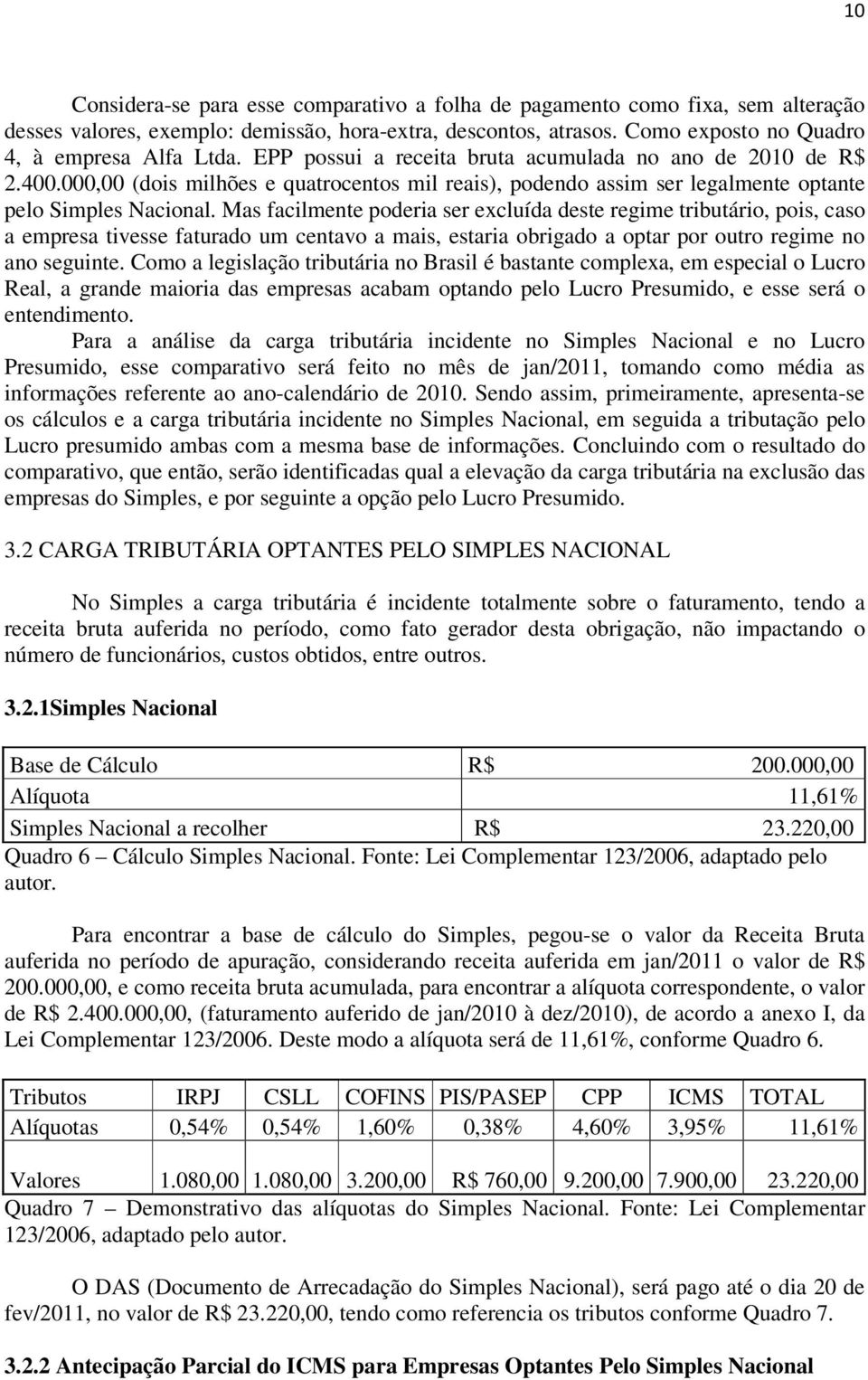 Mas facilmente poderia ser excluída deste regime tributário, pois, caso a empresa tivesse faturado um centavo a mais, estaria obrigado a optar por outro regime no ano seguinte.