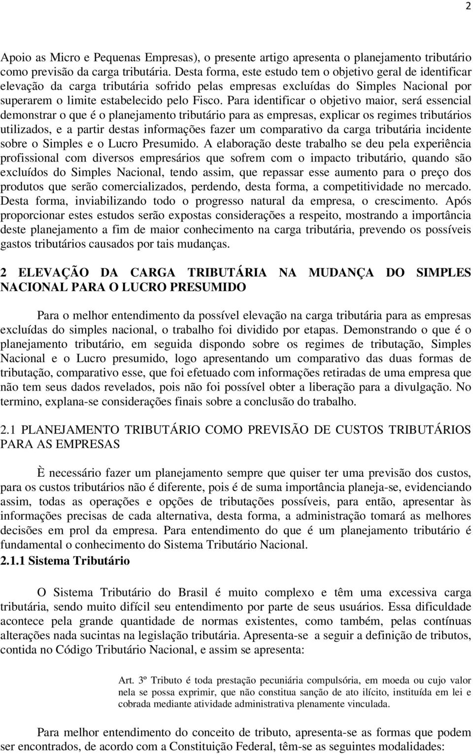 Para identificar o objetivo maior, será essencial demonstrar o que é o planejamento tributário para as empresas, explicar os regimes tributários utilizados, e a partir destas informações fazer um