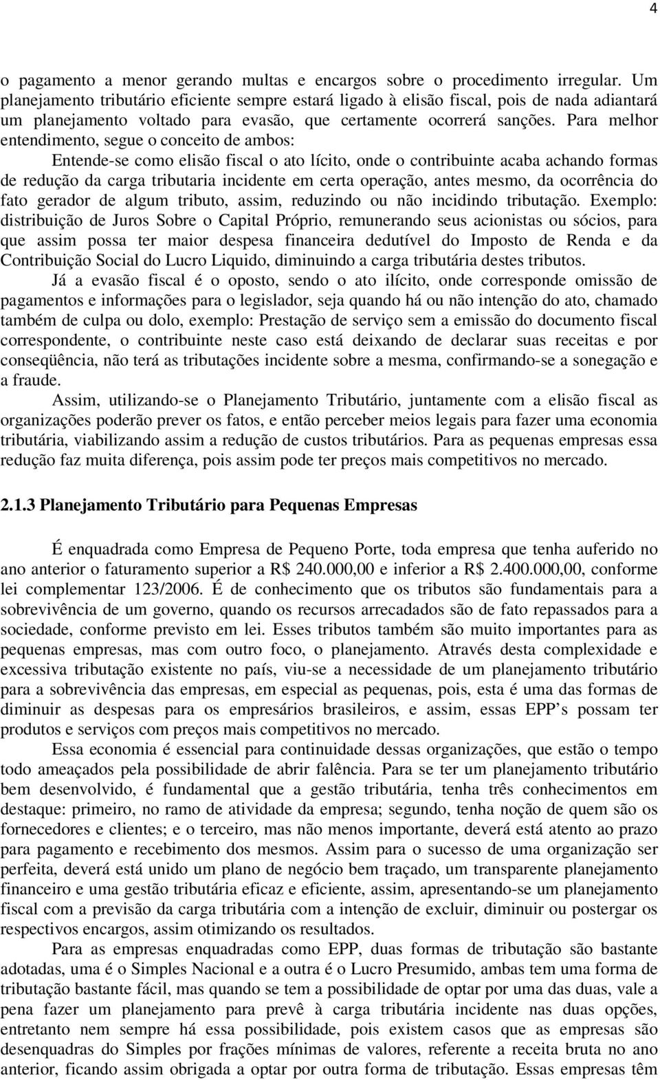 Para melhor entendimento, segue o conceito de ambos: Entende-se como elisão fiscal o ato lícito, onde o contribuinte acaba achando formas de redução da carga tributaria incidente em certa operação,