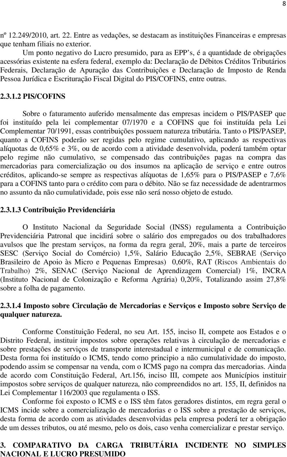 de Apuração das Contribuições e Declaração de Imposto de Renda Pessoa Jurídica e Escrituração Fiscal Digital do PIS/COFINS, entre outras. 2.3.1.