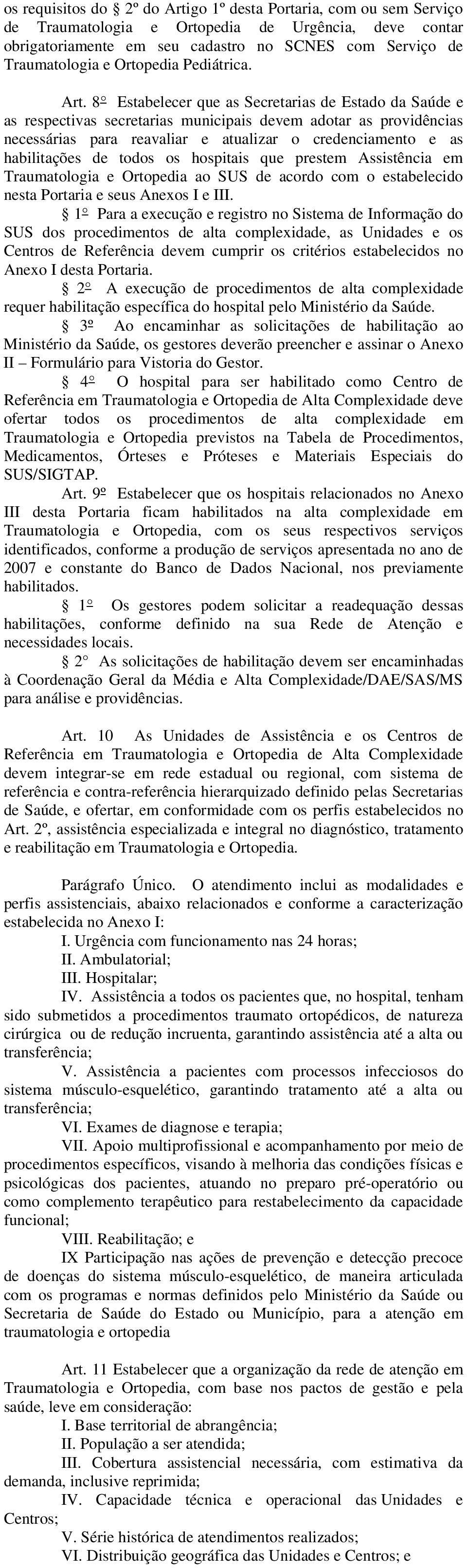 8 Estabelecer que as Secretarias de Estado da Saúde e as respectivas secretarias municipais devem adotar as providências necessárias para reavaliar e atualizar o credenciamento e as habilitações de