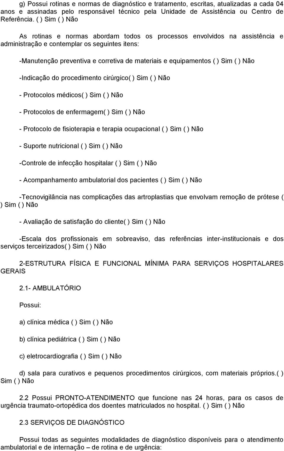 procedimento cirúrgico - Protocolos médicos - Protocolos de enfermagem - Protocolo de fisioterapia e terapia ocupacional - Suporte nutricional -Controle de infecção hospitalar - Acompanhamento