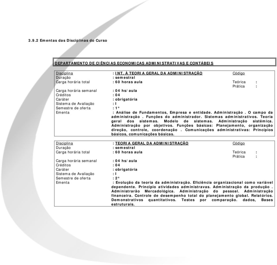 Análise de Fundamentos, Empresa e entidade. Administração. O campo da administração. Funções do administrador. Sistemas administrativos. Teoria geral dos sistemas. Modelo de sistemas.