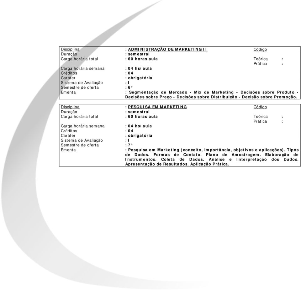 Disciplina PESQUISA EM MARKETING Código Duração semestral Carga horária total 60 horas aula Teórica Carga horária semanal 04 hs/aula Créditos 04 Caráter obrigatória Sistema de Avaliação I Semestre de