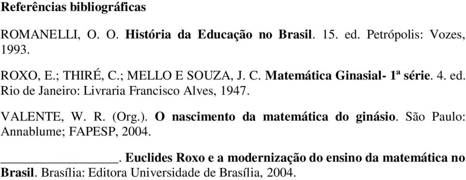 Rio de Janeiro: Livraria Francisco Alves, 1947. VALENTE, W. R. (Org.). O nascimento da matemática do ginásio.
