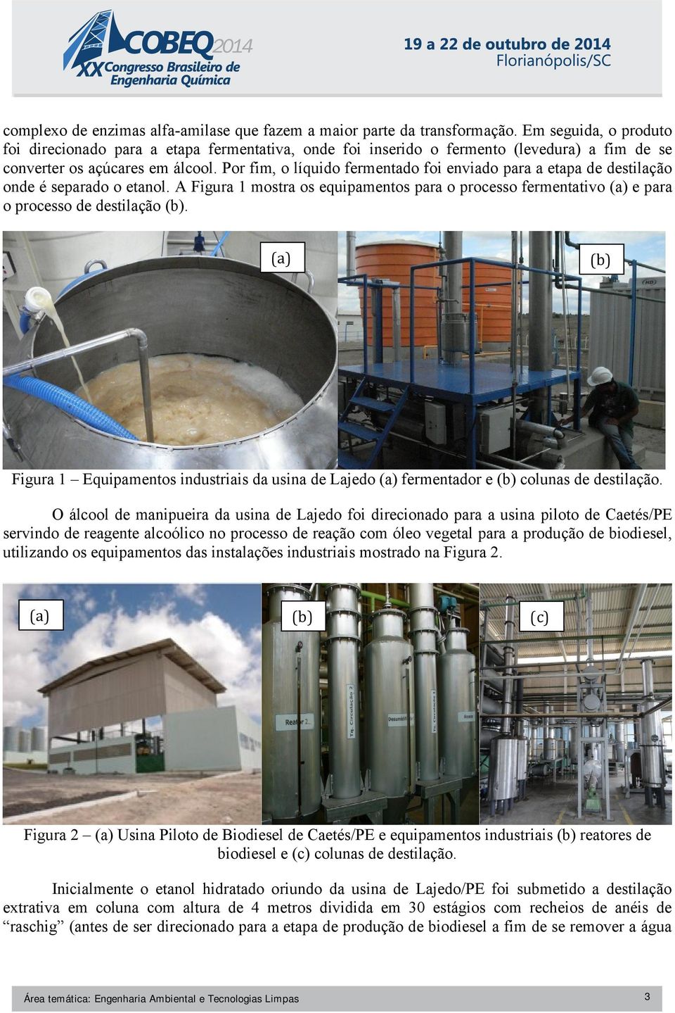 Por fim, o líquido fermentado foi enviado para a etapa de destilação onde é separado o etanol. A Figura 1 mostra os equipamentos para o processo fermentativo (a) e para o processo de destilação (b).