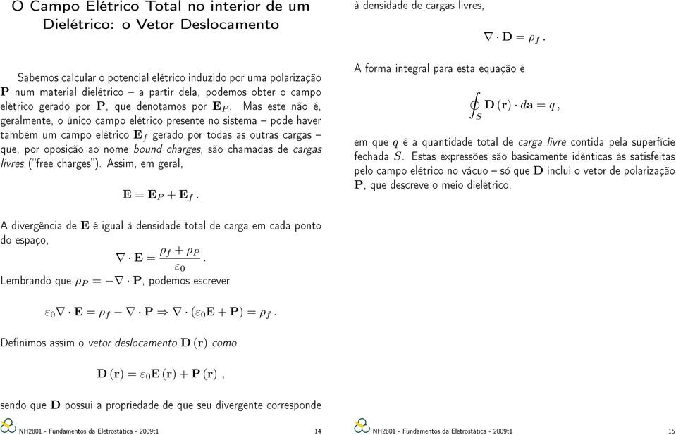 Mas este não é, geralmente, o único campo elétrico presente no sistema pode haver também um campo elétrico E f gerado por todas as outras cargas que, por oposição ao nome bound charges, são chamadas