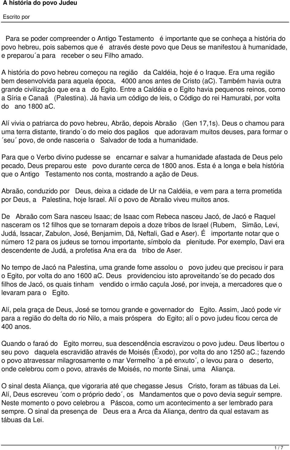 Também havia outra grande civilização que era a do Egito. Entre a Caldéia e o Egito havia pequenos reinos, como a Síria e Canaã (Palestina).