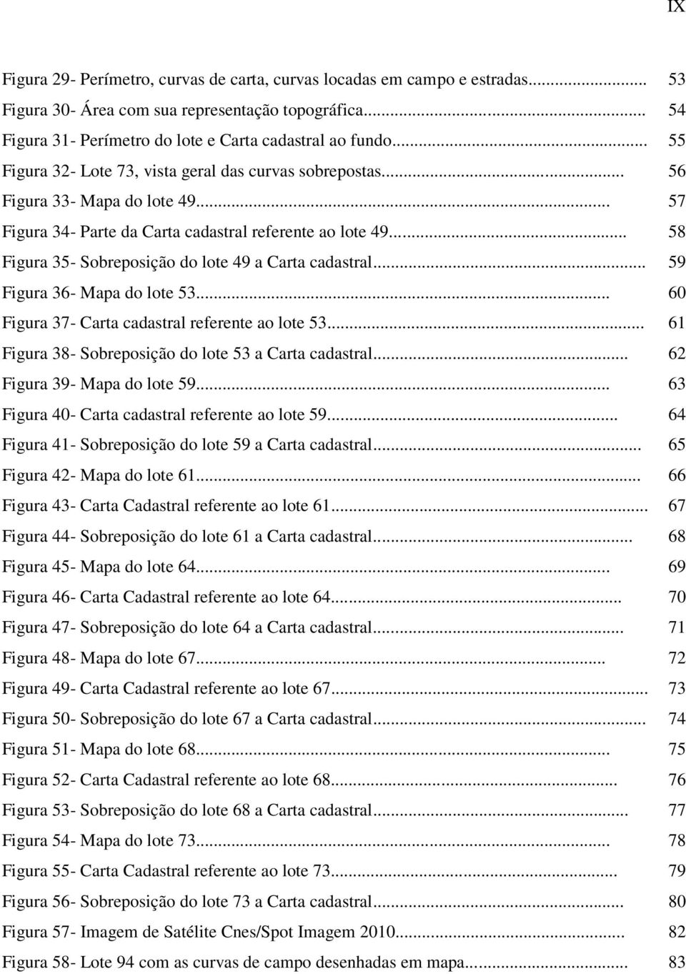 .. 58 Figura 35- Sobreposição do lote 49 a Carta cadastral... 59 Figura 36- Mapa do lote 53... 60 Figura 37- Carta cadastral referente ao lote 53.