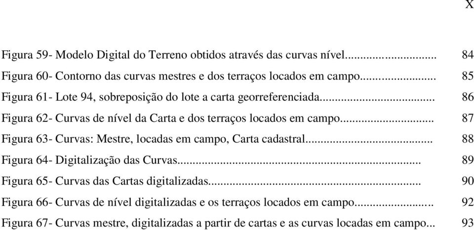 .. 87 Figura 63- Curvas: Mestre, locadas em campo, Carta cadastral... 88 Figura 64- Digitalização das Curvas... 89 Figura 65- Curvas das Cartas digitalizadas.