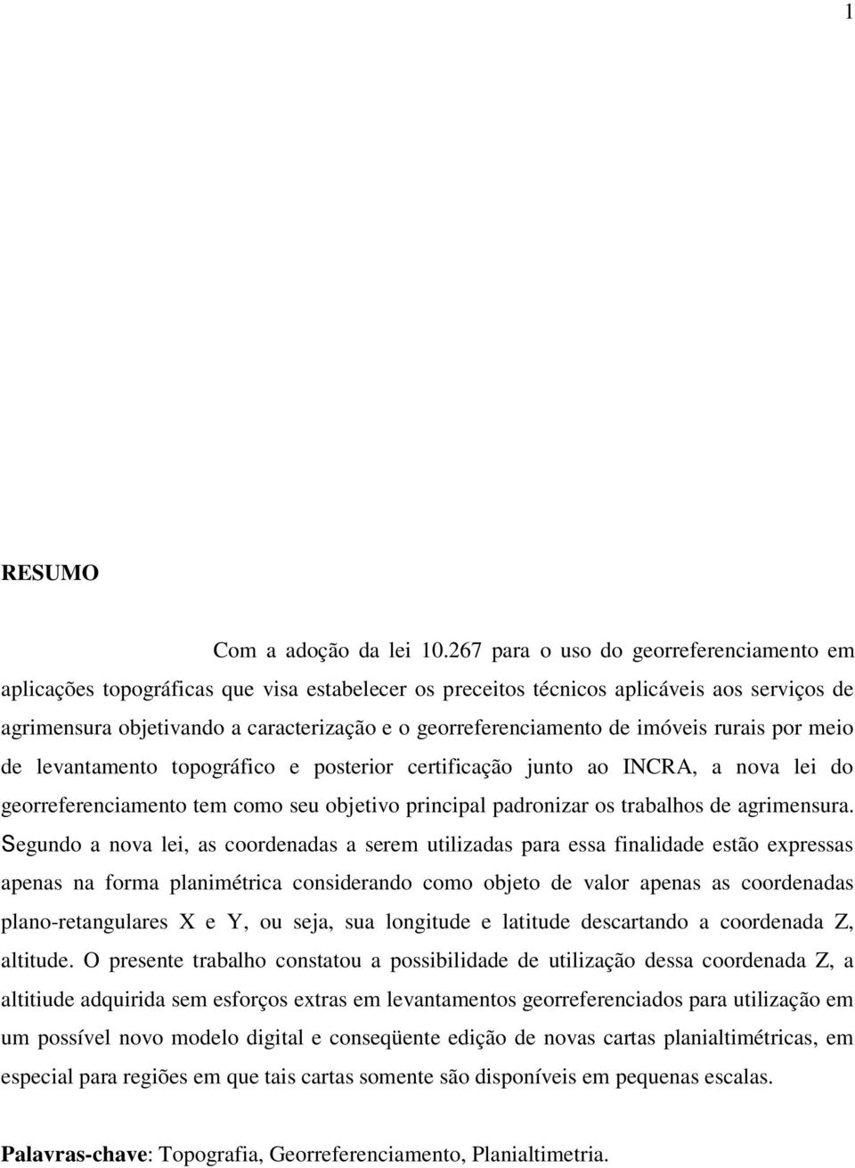 de imóveis rurais por meio de levantamento topográfico e posterior certificação junto ao INCRA, a nova lei do georreferenciamento tem como seu objetivo principal padronizar os trabalhos de