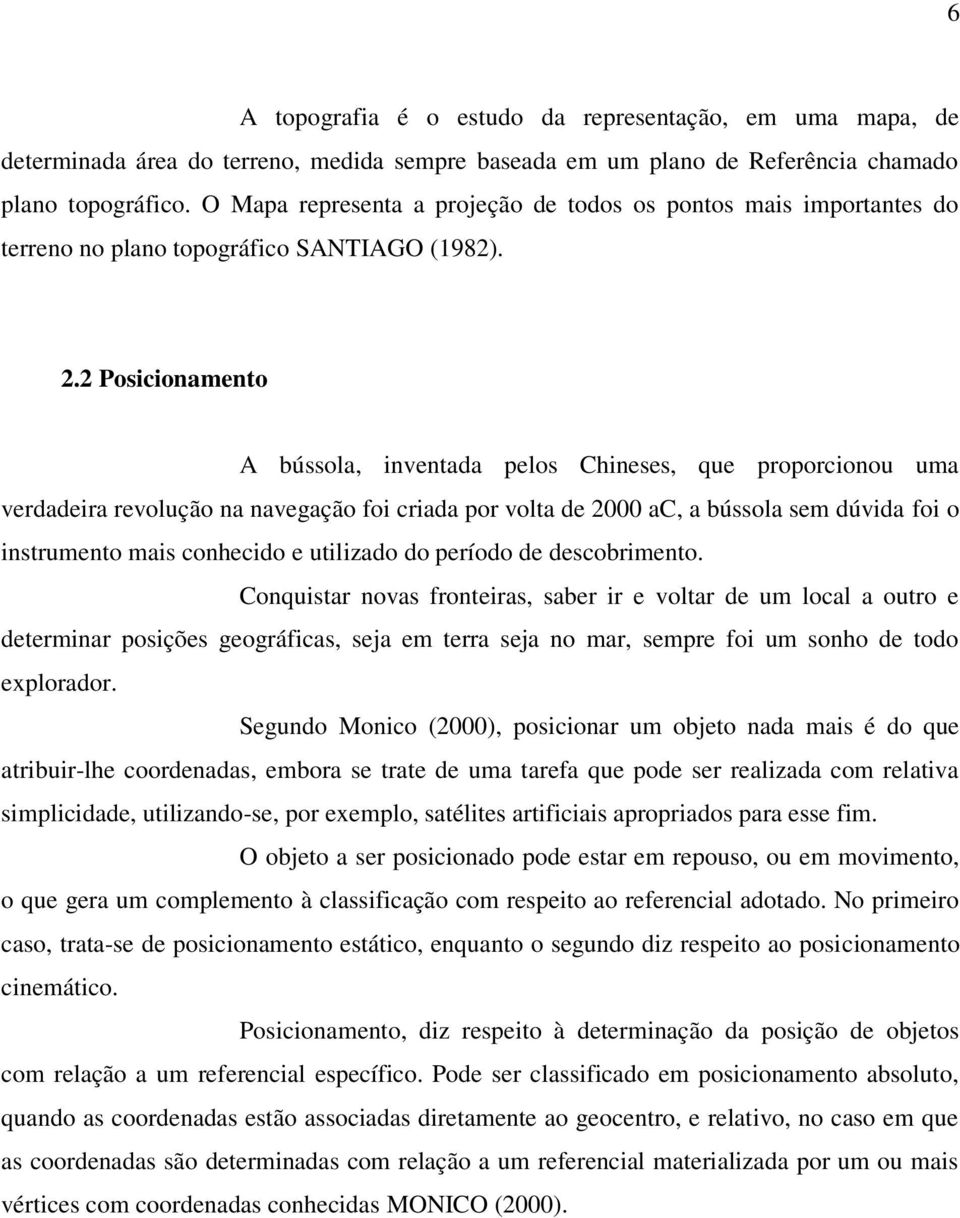 2 Posicionamento A bússola, inventada pelos Chineses, que proporcionou uma verdadeira revolução na navegação foi criada por volta de 2000 ac, a bússola sem dúvida foi o instrumento mais conhecido e