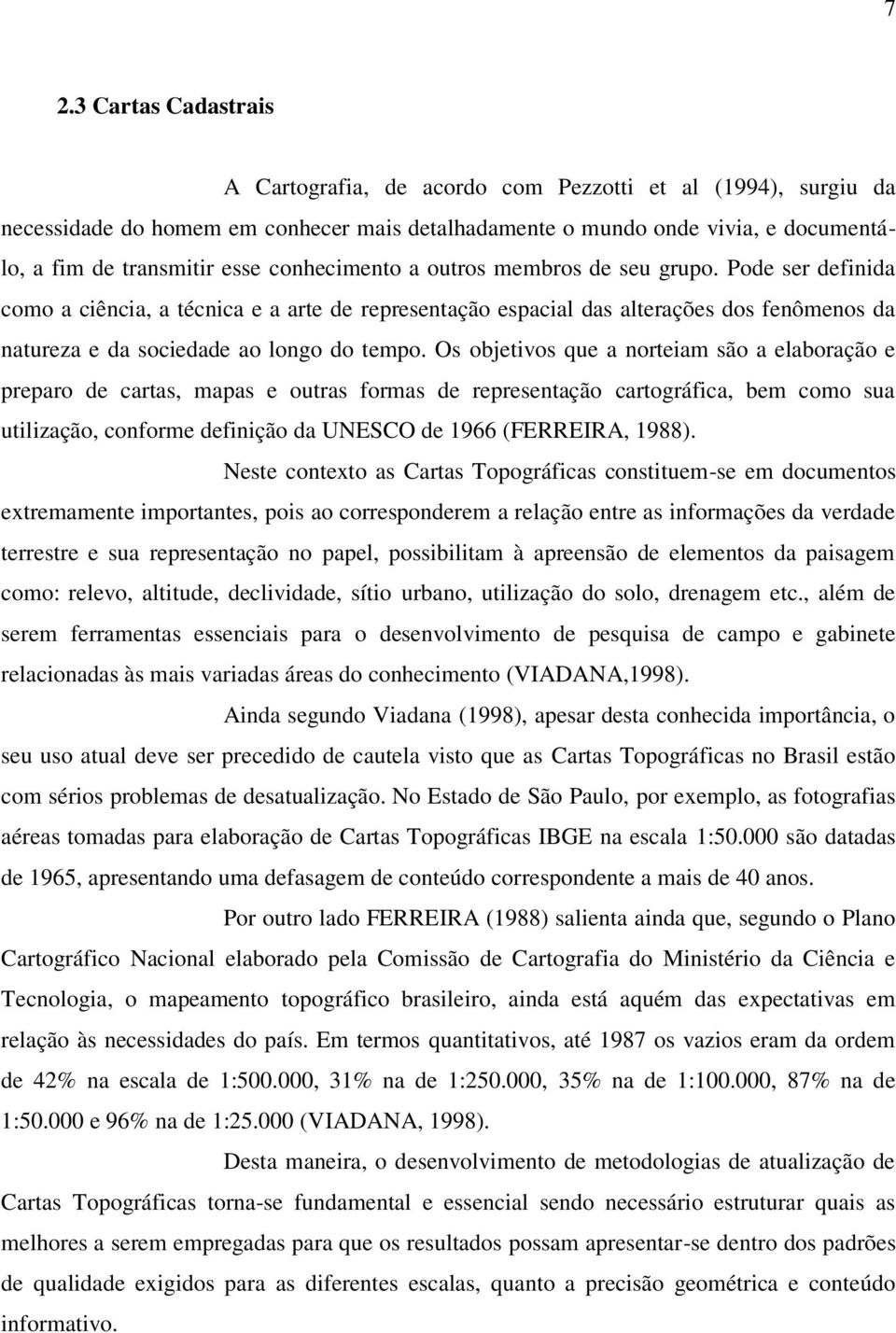 Os objetivos que a norteiam são a elaboração e preparo de cartas, mapas e outras formas de representação cartográfica, bem como sua utilização, conforme definição da UNESCO de 1966 (FERREIRA, 1988).