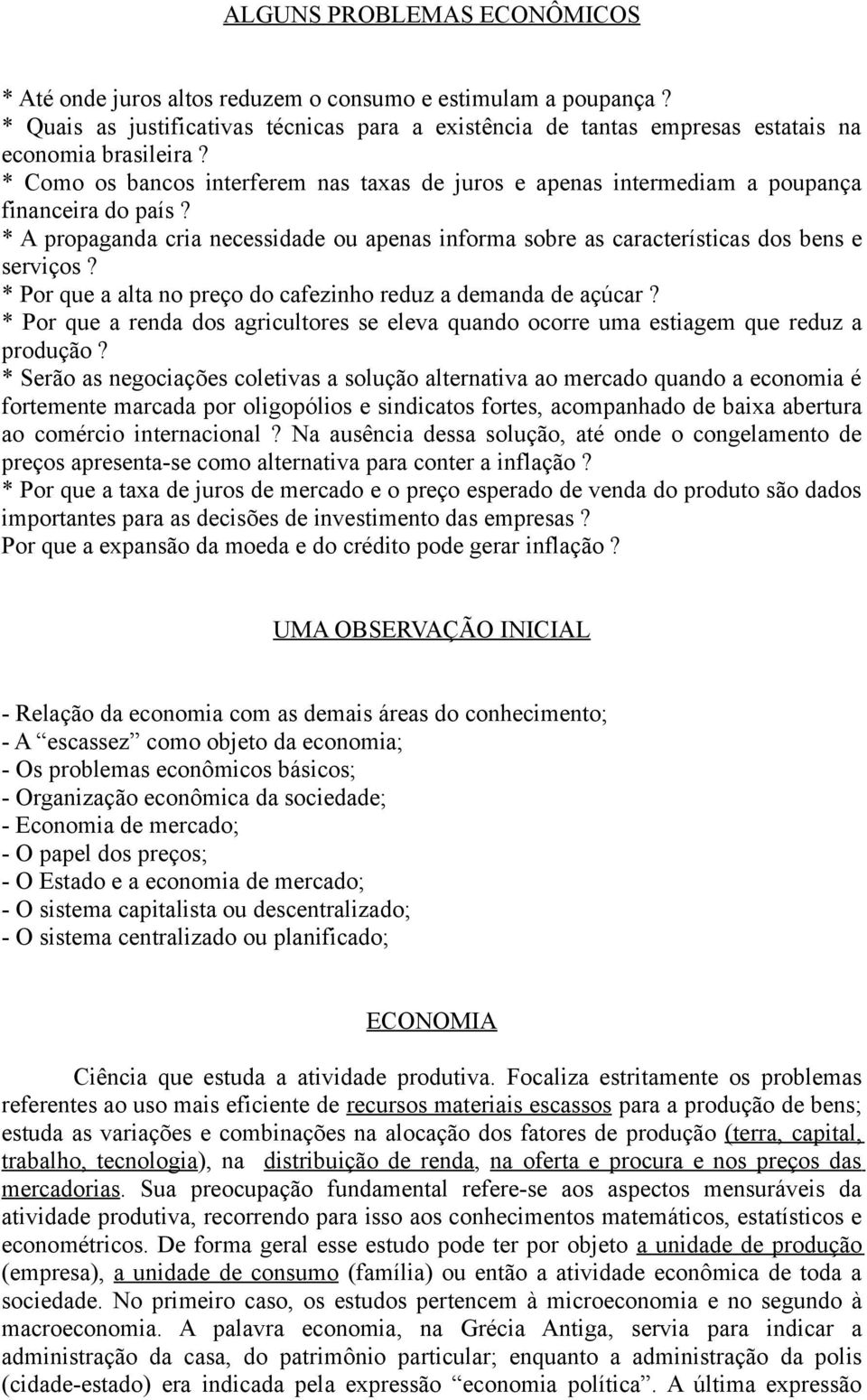 * Por que a alta no preço do cafezinho reduz a demanda de açúcar? * Por que a renda dos agricultores se eleva quando ocorre uma estiagem que reduz a produção?