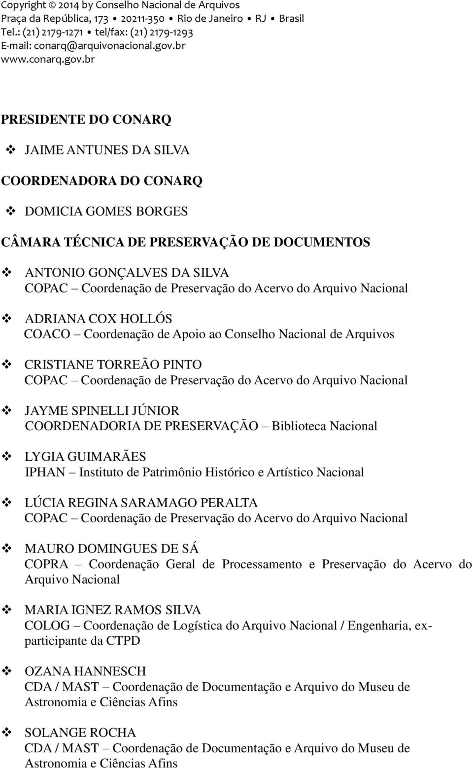 br PRESIDENTE DO CONARQ JAIME ANTUNES DA SILVA COORDENADORA DO CONARQ DOMICIA GOMES BORGES CÂMARA TÉCNICA DE PRESERVAÇÃO DE DOCUMENTOS ANTONIO GONÇALVES DA SILVA COPAC Coordenação de Preservação do