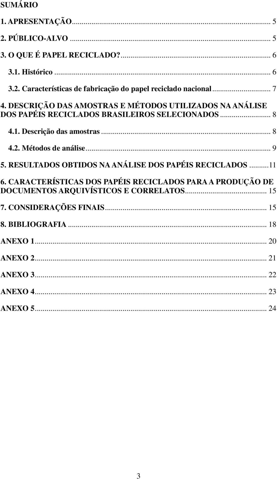 Métodos de análise... 9 5. RESULTADOS OBTIDOS NA ANÁLISE DOS PAPÉIS RECICLADOS... 11 6.