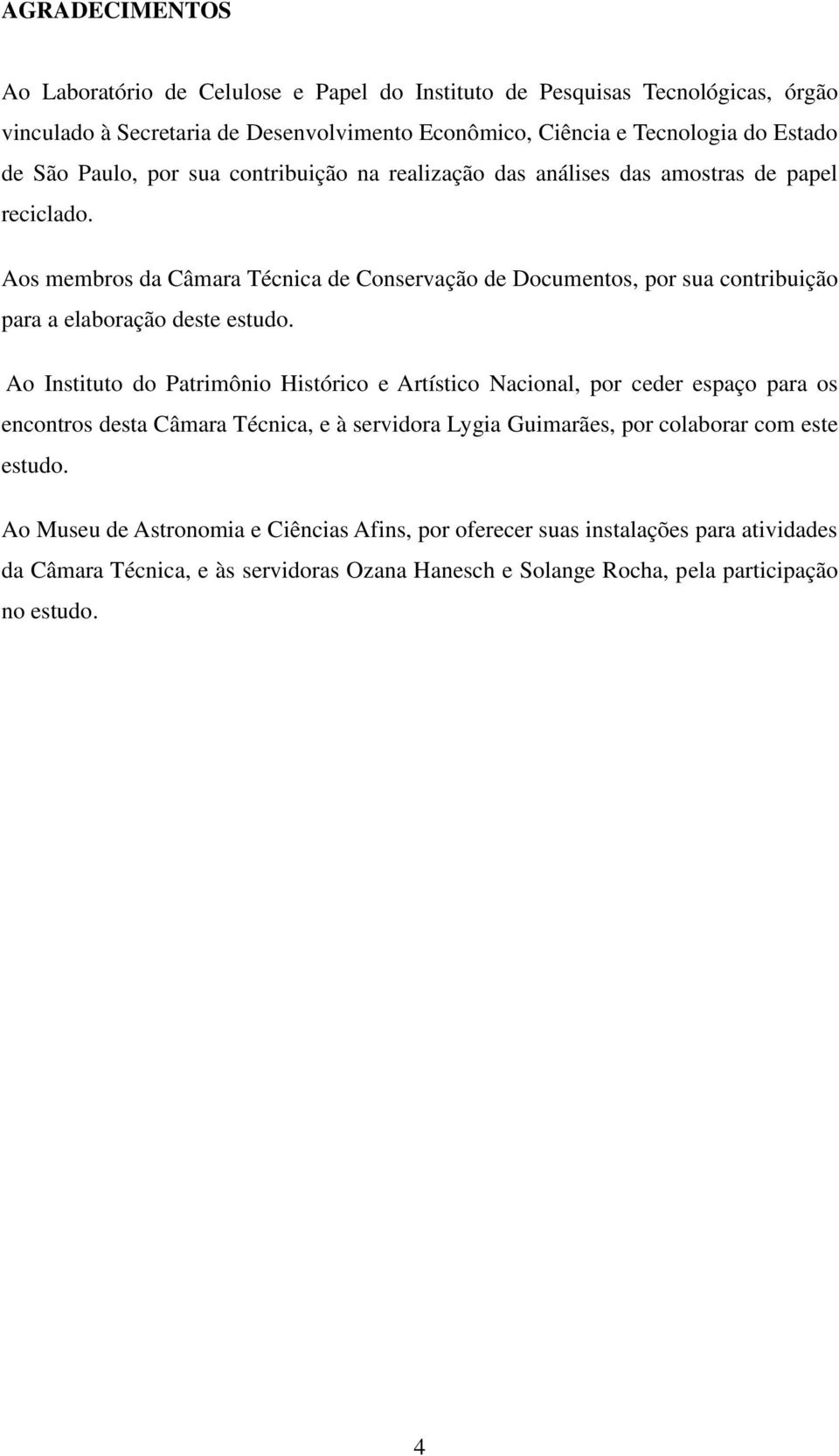 Aos membros da Câmara Técnica de Conservação de Documentos, por sua contribuição para a elaboração deste estudo.