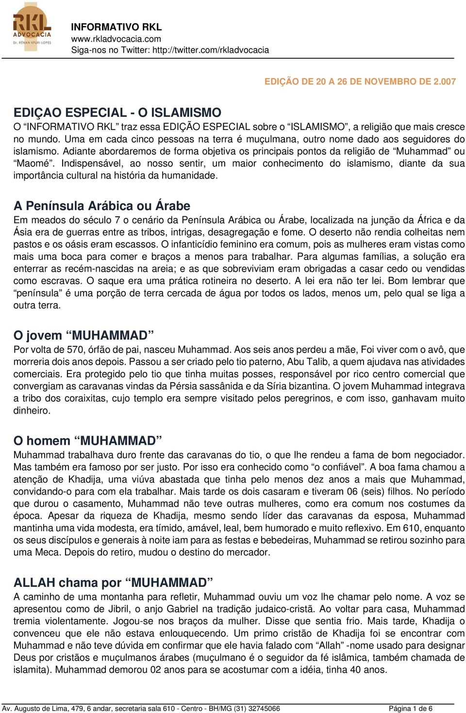 Indispensável, ao nosso sentir, um maior conhecimento do islamismo, diante da sua importância cultural na história da humanidade.