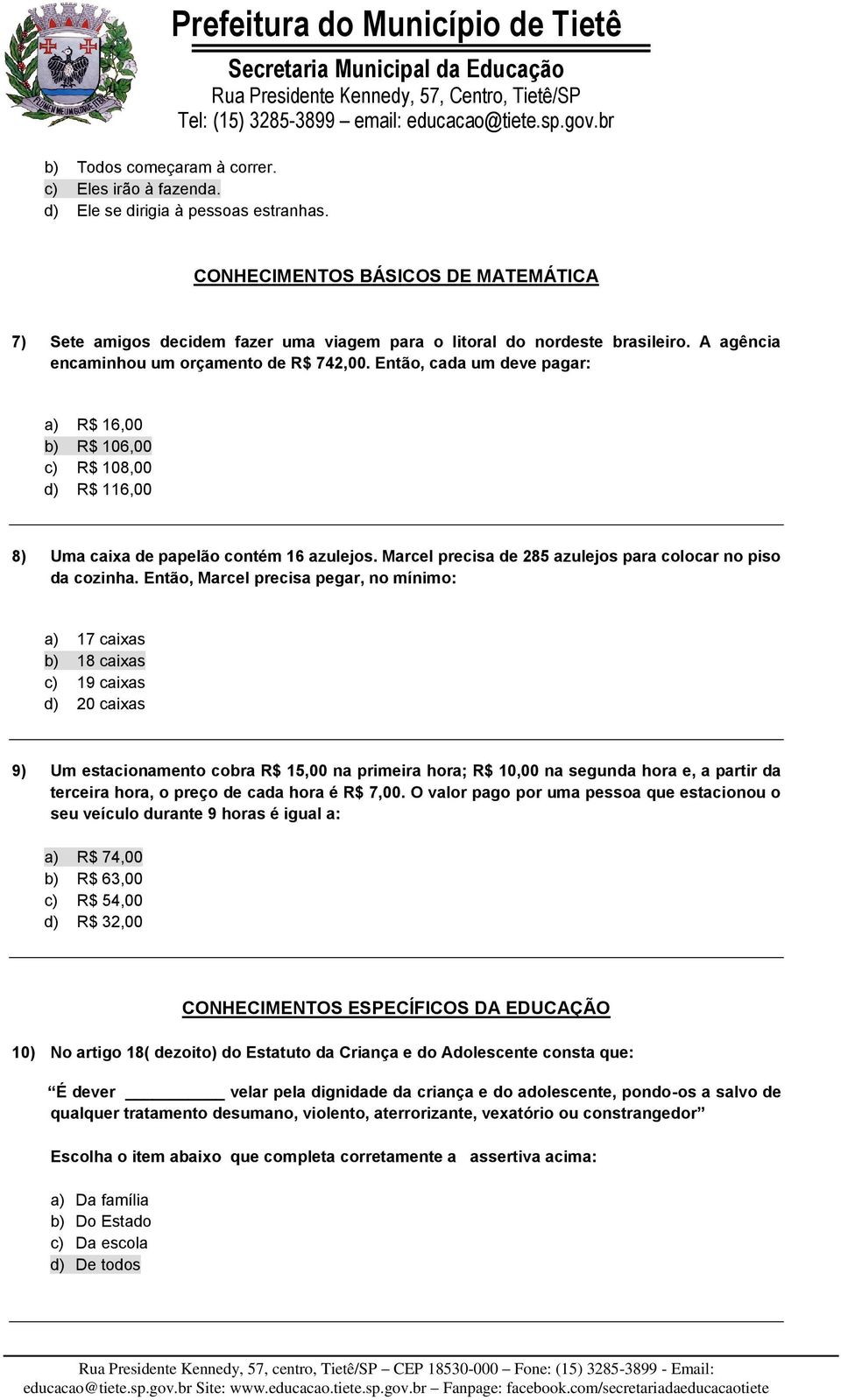 Então, cada um deve pagar: a) R$ 16,00 b) R$ 106,00 c) R$ 108,00 d) R$ 116,00 8) Uma caixa de papelão contém 16 azulejos. Marcel precisa de 285 azulejos para colocar no piso da cozinha.