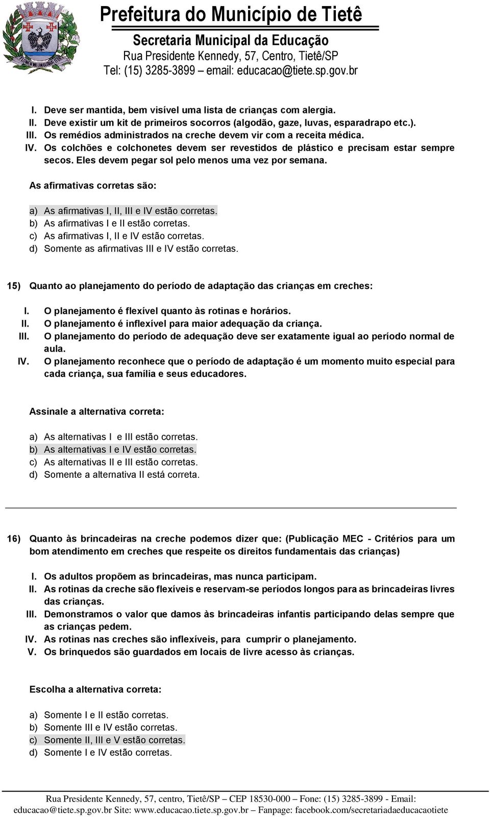 Eles devem pegar sol pelo menos uma vez por semana. As afirmativas corretas são: a) As afirmativas I, II, III e IV estão corretas. b) As afirmativas I e II estão corretas.