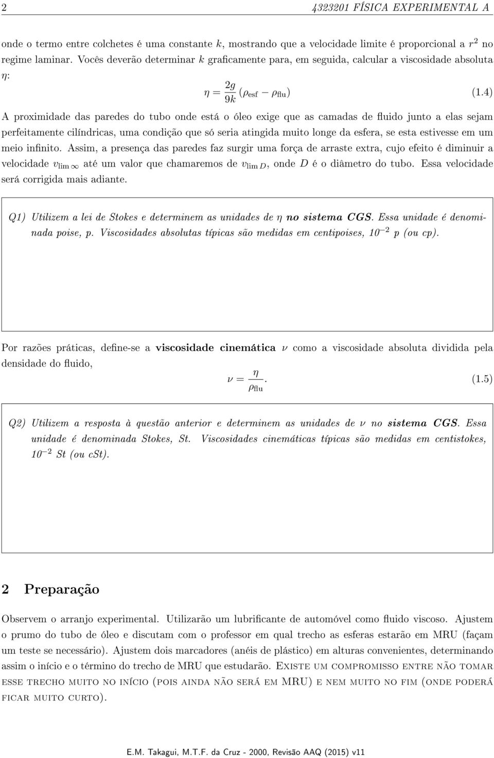 4) A proximidade das paredes do tubo onde está o óleo exige que as camadas de uido junto a elas sejam perfeitamente cilíndricas, uma condição que só seria atingida muito longe da esfera, se esta